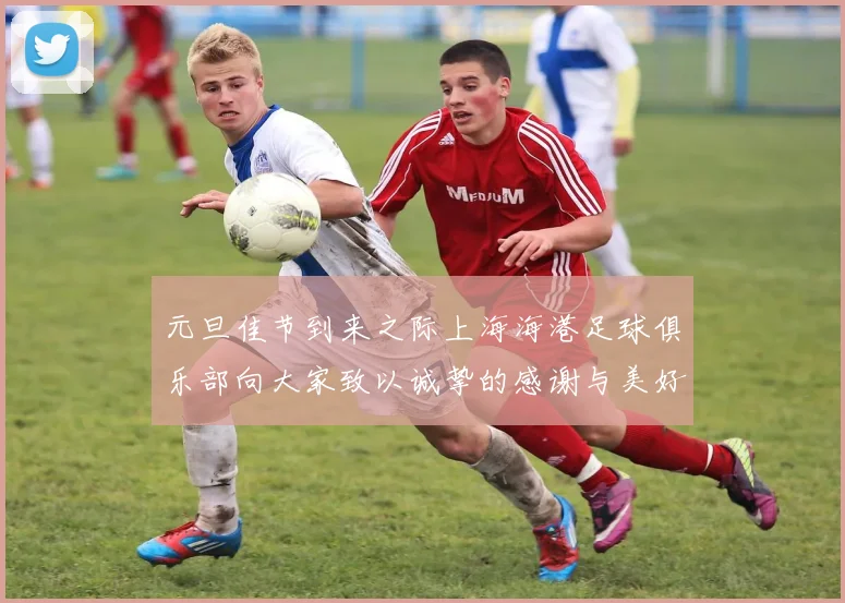 元旦佳节到来之际上海海港足球俱乐部向大家致以诚挚的感谢与美好祝福