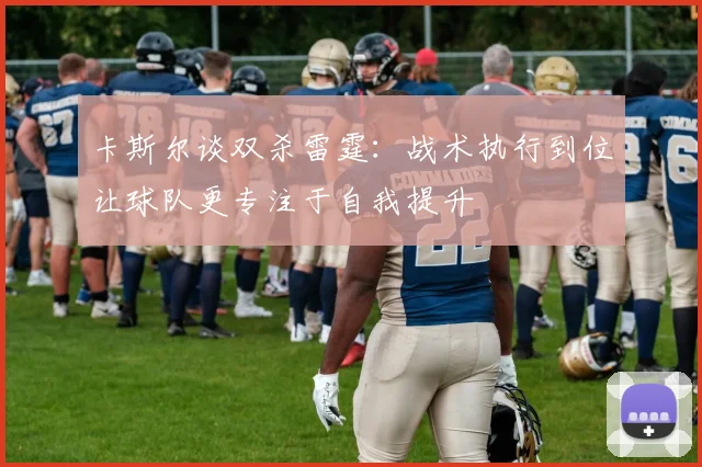 卡斯尔谈双杀雷霆：战术执行到位让球队更专注于自我提升